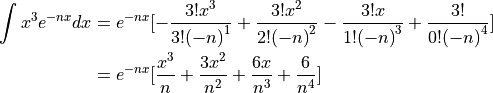 \int x^3 e^{-nx} dx &= e^{-nx} [-\frac{3!x^3}{3!{(-n)}^1} + \frac{3!x^2}{2!{(-n)}^2} - \frac{3!x}{1!{(-n)}^3}+ \frac{3!}{0!{(-n)}^4}] \\
                    &= e^{-nx} [\frac{x^3}{n} + \frac{3x^2}{n^2} + \frac{6x}{n^3} + \frac{6}{n^4}]