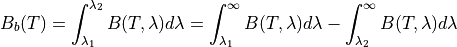 B_b (T) = \int_{\lambda_1}^{\lambda_2}B(T,\lambda)d\lambda = \int_{\lambda_1}^{\infty}B(T,\lambda)d\lambda - \int_{\lambda_2}^{\infty}B(T,\lambda)d\lambda