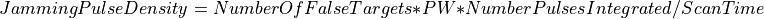 JammingPulseDensity = NumberOfFalseTargets * PW * NumberPulsesIntegrated / ScanTime\,