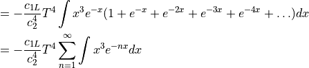 &= -\frac{c_{1L}}{c_2^4} T^4 \int x^3 e^{-x} (1 + e^{-x} + e^{-2x} + e^{-3x} + e^{-4x} + \ldots )dx \\
&= -\frac{c_{1L}}{c_2^4} T^4 \sum_{n=1}^\infty \int x^3 e^{-nx} dx