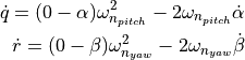 \dot{q} = (0 - \alpha) {\omega}^{2}_{n_{pitch}} - 2 {\omega}_{n_{pitch}} \dot{\alpha}

     \dot{r} = (0 - \beta) {\omega}^{2}_{n_{yaw}} - 2 {\omega}_{n_{yaw}} \dot{\beta}