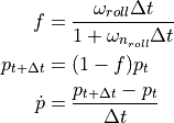 f &= \frac{\omega_{roll} \Delta t}{1 + \omega_{n_{roll}} \Delta t}

     p_{t+\Delta t} &= (1 - f) p_{t}

     \dot{p} &= \frac{p_{t+\Delta t} - p_{t}}{\Delta t}