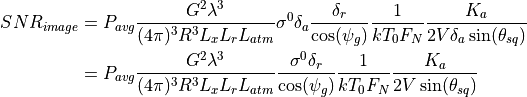 SNR_{image} &= P_{avg} \frac{G^2 \lambda^3}{(4{\pi})^3 R^3 L_x L_r L_{atm}} \sigma^0 \delta_a  \frac{\delta_r}{\cos(\psi_g)} \frac{1}{kT_0 F_N} \frac{K_a}{2V\delta_a \sin(\theta_{sq})} \\
            &= P_{avg} \frac{G^2 \lambda^3}{(4{\pi})^3 R^3 L_x L_r L_{atm}} \frac{\sigma^0 \delta_r}{\cos(\psi_g)} \frac{1}{kT_0 F_N} \frac{K_a}{2V\sin(\theta_{sq})}