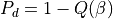 P_d = 1 - Q(\beta)